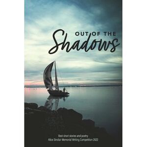 Out of the Shadows: Best short stories and poetry Alice Sinclair Memorial Writin